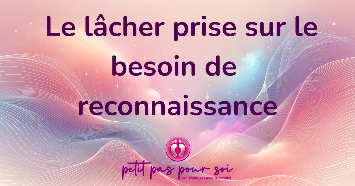 Le lâcher prise (besoin de reconnaissance)