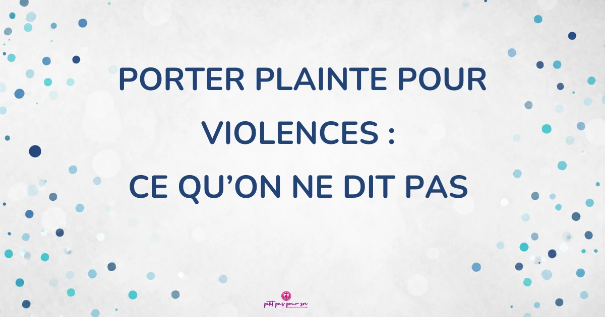 Porter plainte pour violences : ce qu’on ne dit pas