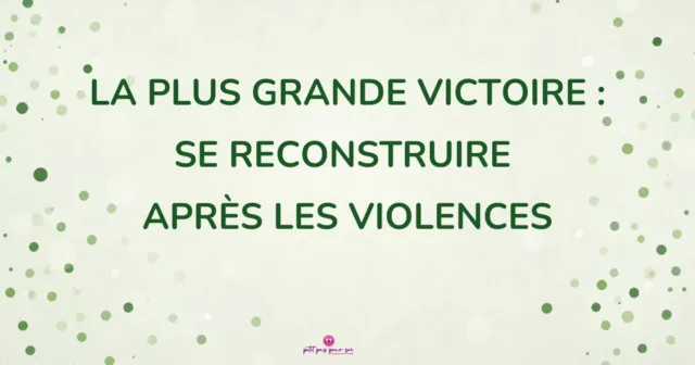 Ta plus grande victoire : se reconstruire après les violences