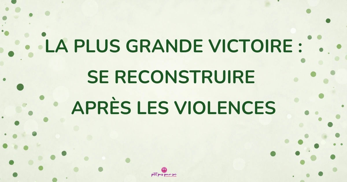 Ta plus grande victoire : se reconstruire après les violences